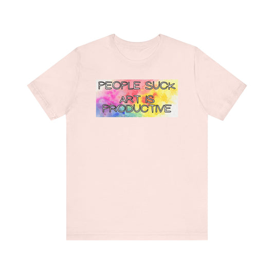 People Suck, Art Is Productive Unisex Jersey Short Sleeve Tee