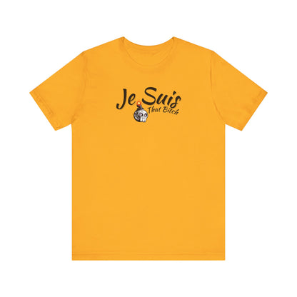 Je Suis That Bitch Unisex Jersey Short Sleeve Tee