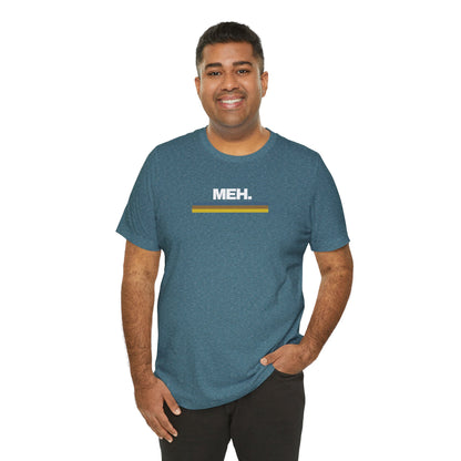 Meh. Unisex Jersey Short Sleeve Tee