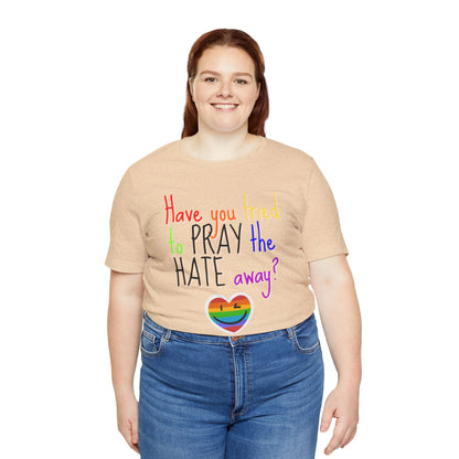 Pray The Hate Away! Unisex Jersey Short Sleeve Tee