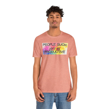 People Suck, Art Is Productive Unisex Jersey Short Sleeve Tee