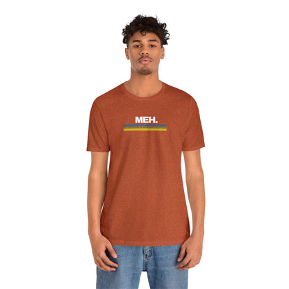 Meh. Unisex Jersey Short Sleeve Tee