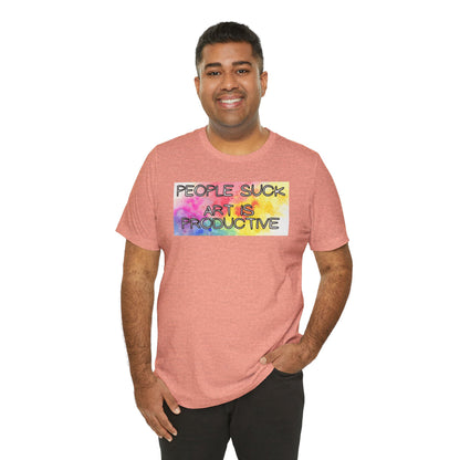 People Suck, Art Is Productive Unisex Jersey Short Sleeve Tee