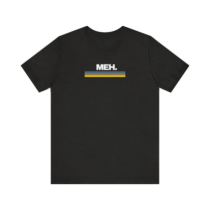 Meh. Unisex Jersey Short Sleeve Tee