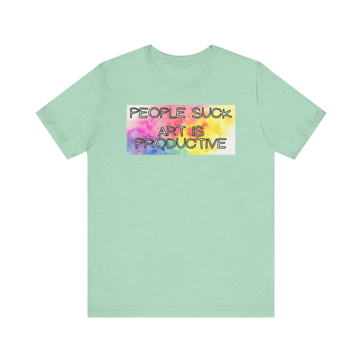 People Suck, Art Is Productive Unisex Jersey Short Sleeve Tee