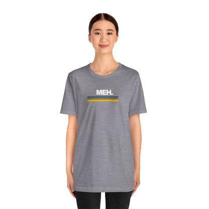 Meh. Unisex Jersey Short Sleeve Tee