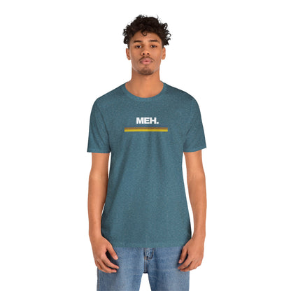 Meh. Unisex Jersey Short Sleeve Tee